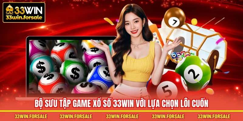 Bộ sưu tập game xổ số 33WIN với lựa chọn lôi cuốn