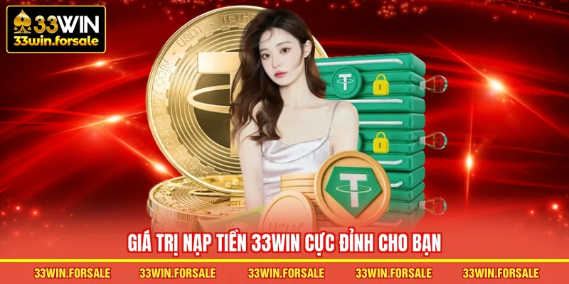 Giá trị Nạp tiền 33WIN cực đỉnh cho bạn