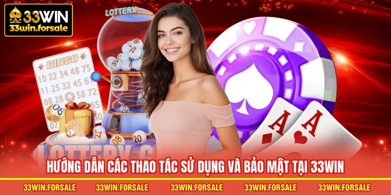 Hướng dẫn các thao tác sử dụng và bảo mật tại tổ chức 33WIN