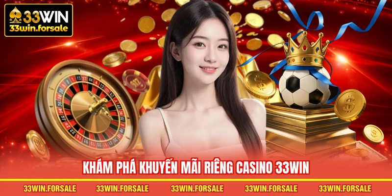  Khám phá khuyến mãi riêng Casino 33WIN