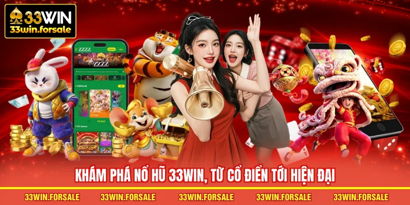  Khám phá Nổ hũ 33WIN, từ cổ điển tới hiện đại