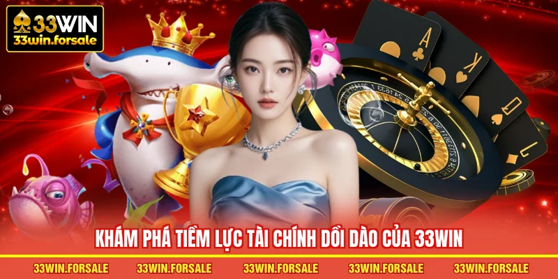 Khám phá tiềm lực tài chính dồi dào của 33WIN