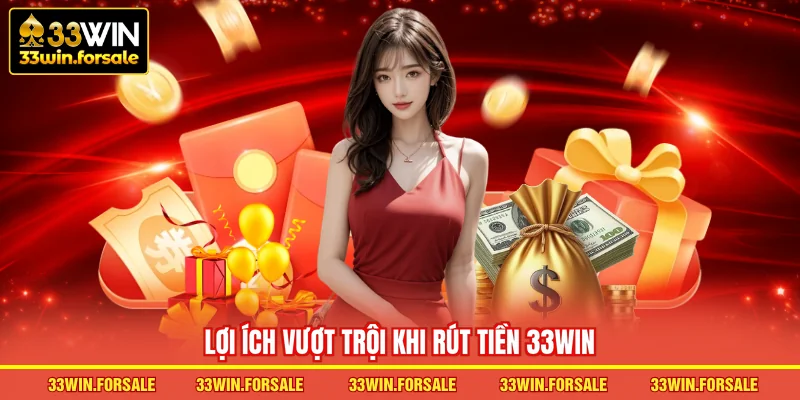 Lợi ích vượt trội khi Rút tiền 33WIN