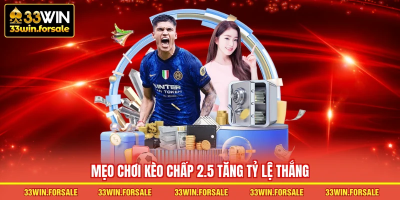  Mẹo chơi kèo chấp 2.5 tăng tỷ lệ thắng