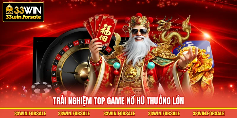  Trải nghiệm Top game Nổ hũ thưởng lớn
