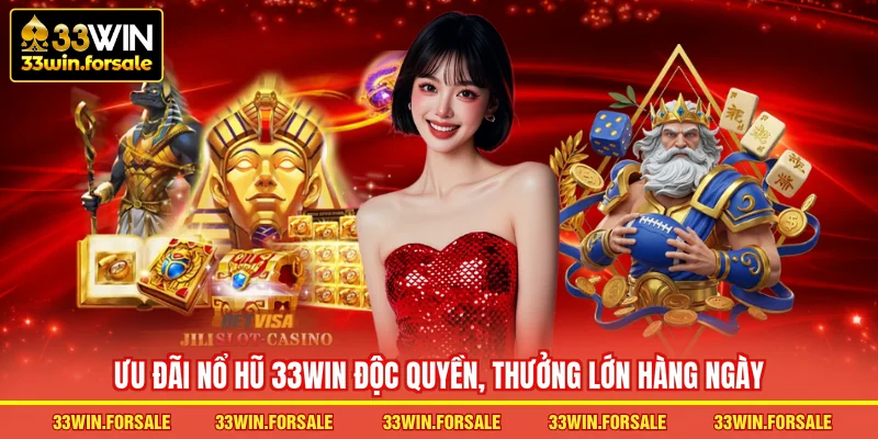  Ưu đãi Nổ hũ 33WIN độc quyền, thưởng lớn hàng ngày