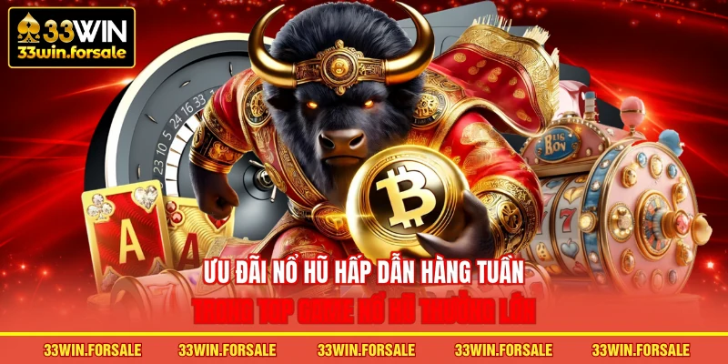  Ưu đãi Nổ hũ hấp dẫn hàng tuần trong Top game Nổ hũ thưởng lớn