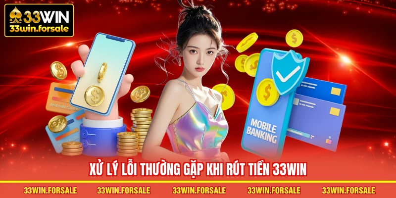 Xử lý lỗi thường gặp khi Rút tiền 33WIN